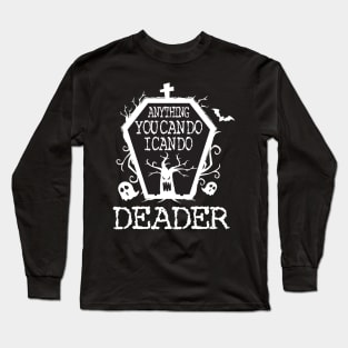 Anything You Can Do I Can Do Deader T Shirt Halloween Gifts Shirt Long Sleeve T-Shirt